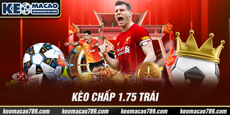 Kèo chấp 1.75 trái 