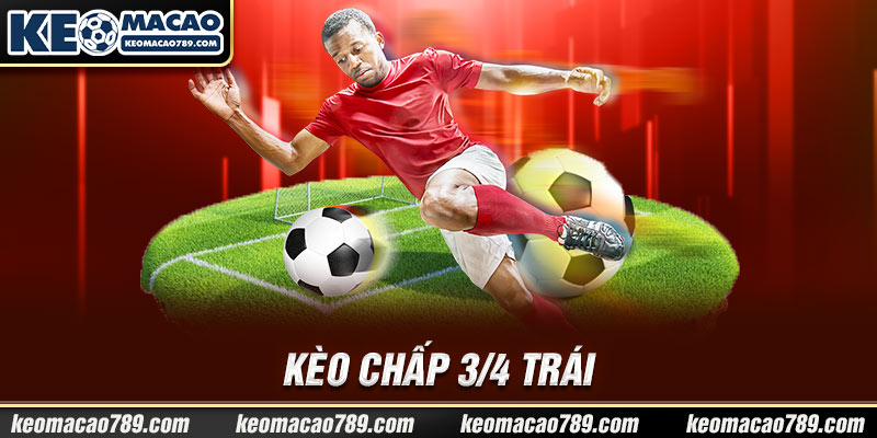 Kèo chấp 3/4 trái 