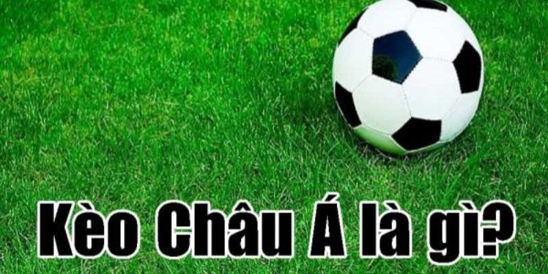 Hiểu đúng hơn về kèo Châu Á