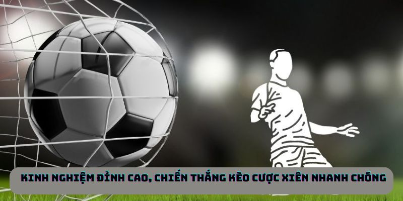 Kinh nghiệm đỉnh cao, chiến thắng kèo cược xiên nhanh chóng