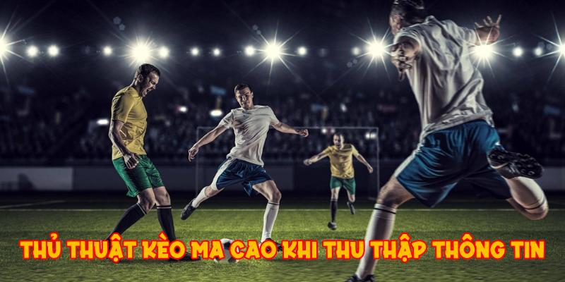 Thủ thuật kèo Ma Cao khi thu thập thông tin