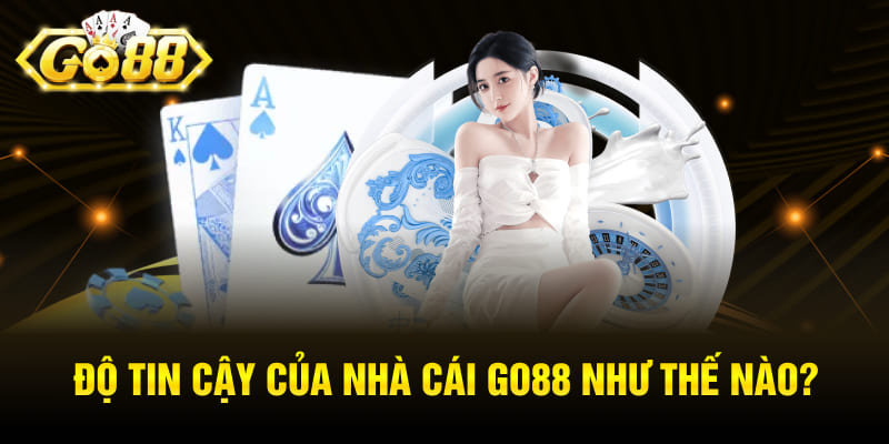 Độ tin cậy của nhà cái GO88 như thế nào?